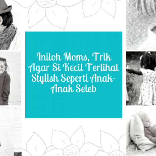 Iniloh Moms, Trik Agar Si Kecil Terlihat Stylish Seperti Anak-Anak Seleb